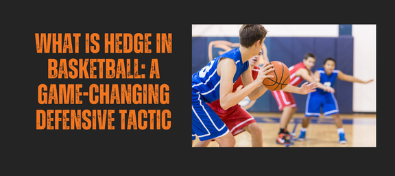 What Is Hedge in Basketball: A Key Defensive Tactic – HoopsKing