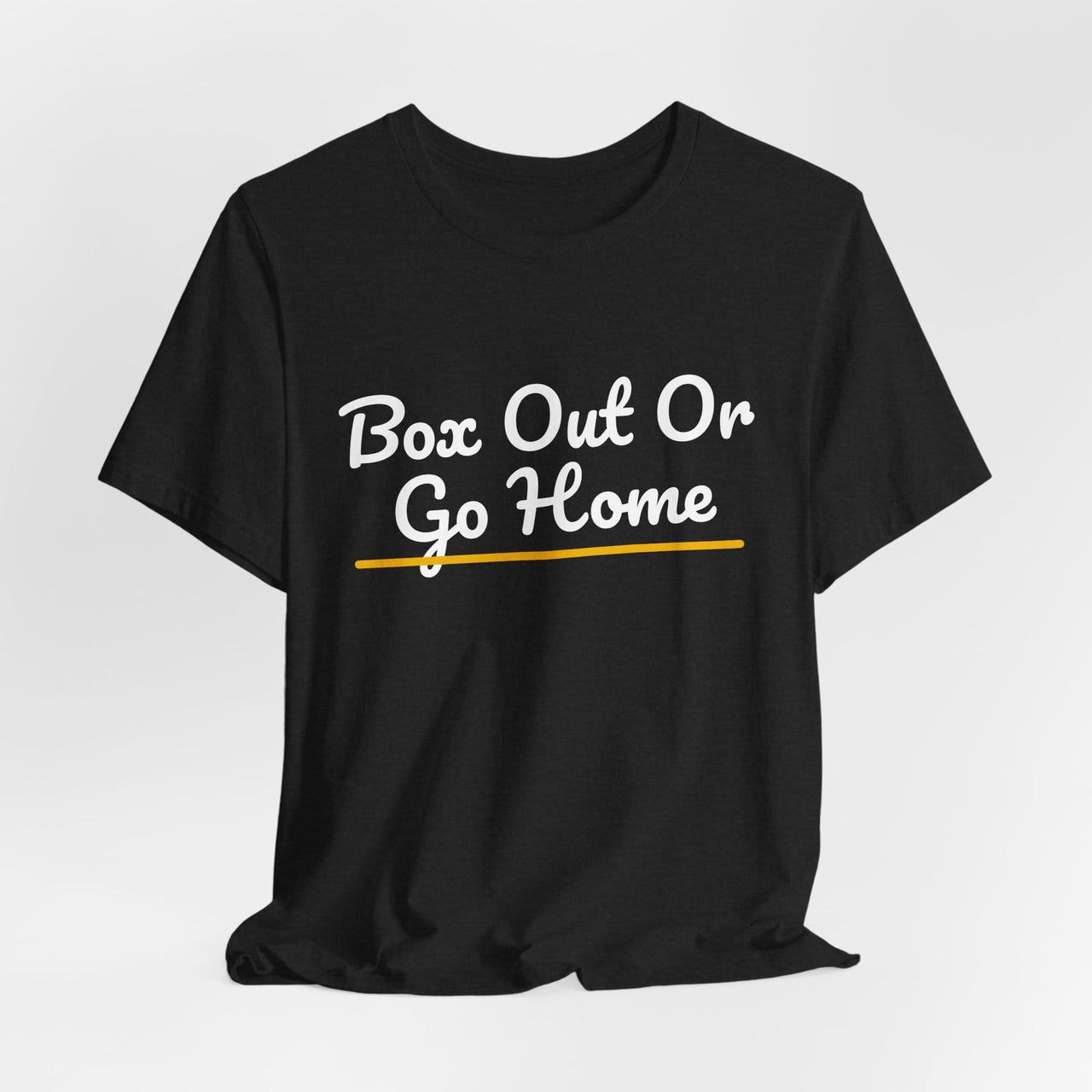 Box Out Or Go Home — Basketball T-Shirt