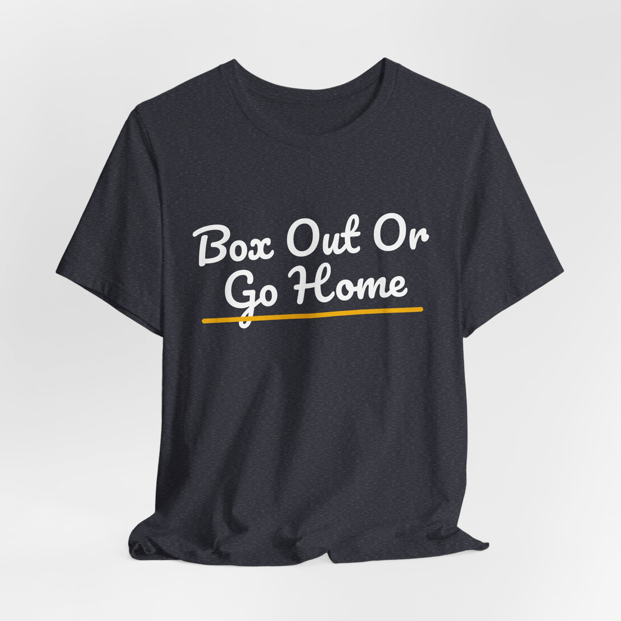 Box Out Or Go Home — Basketball T-Shirt