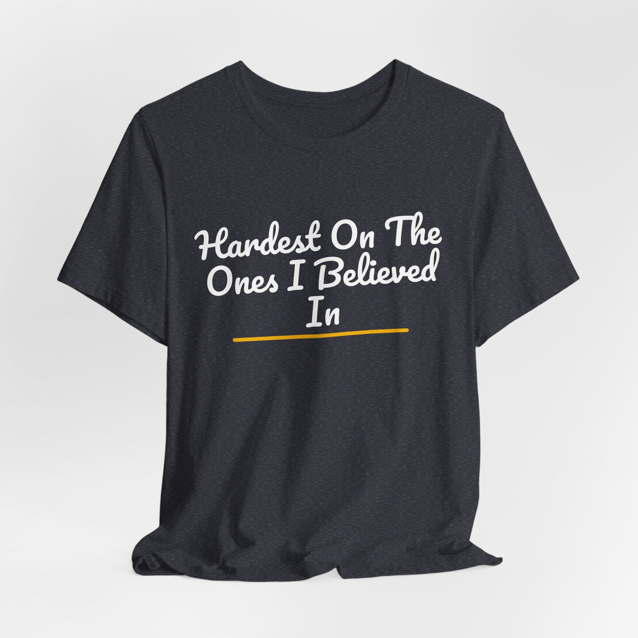 Hardest On The Ones I Believed In — Football T-Shirt