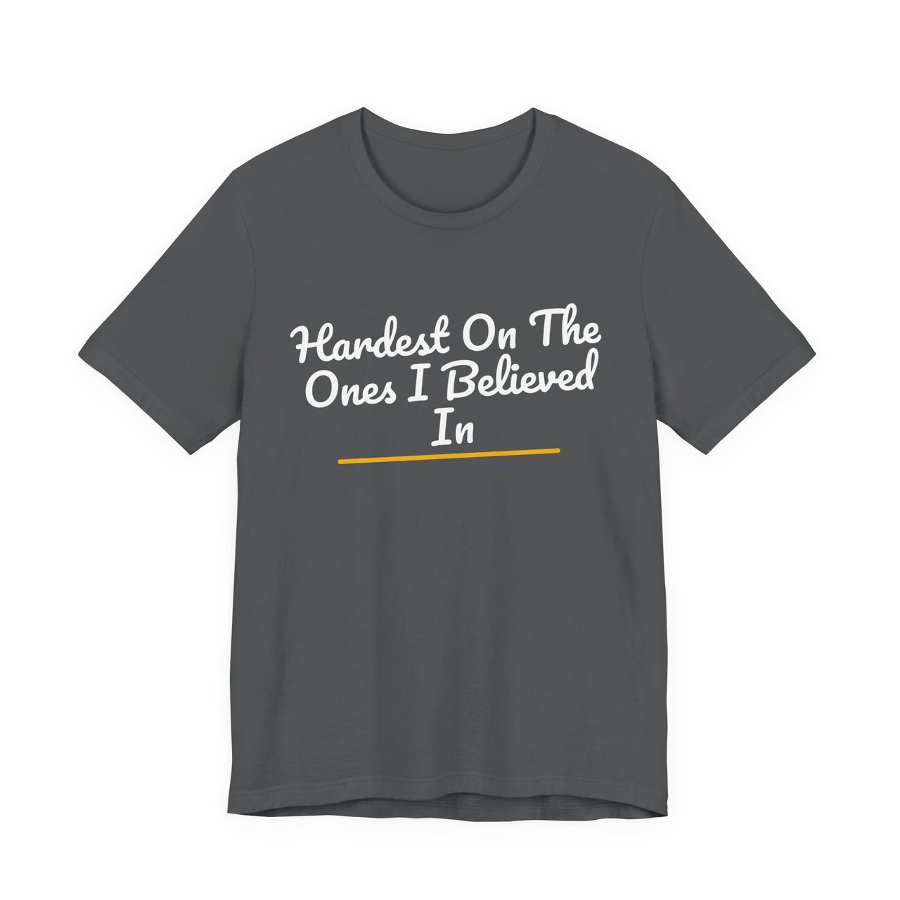 Hardest On The Ones I Believed In — Football T-Shirt