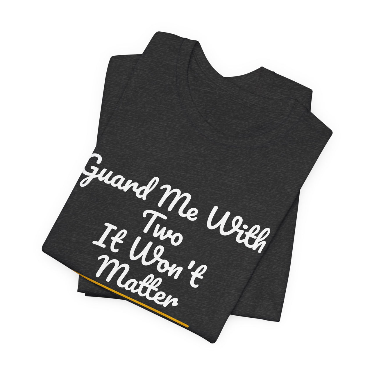 Guard Me With Two It Won't Matter — Basketball T-Shirt