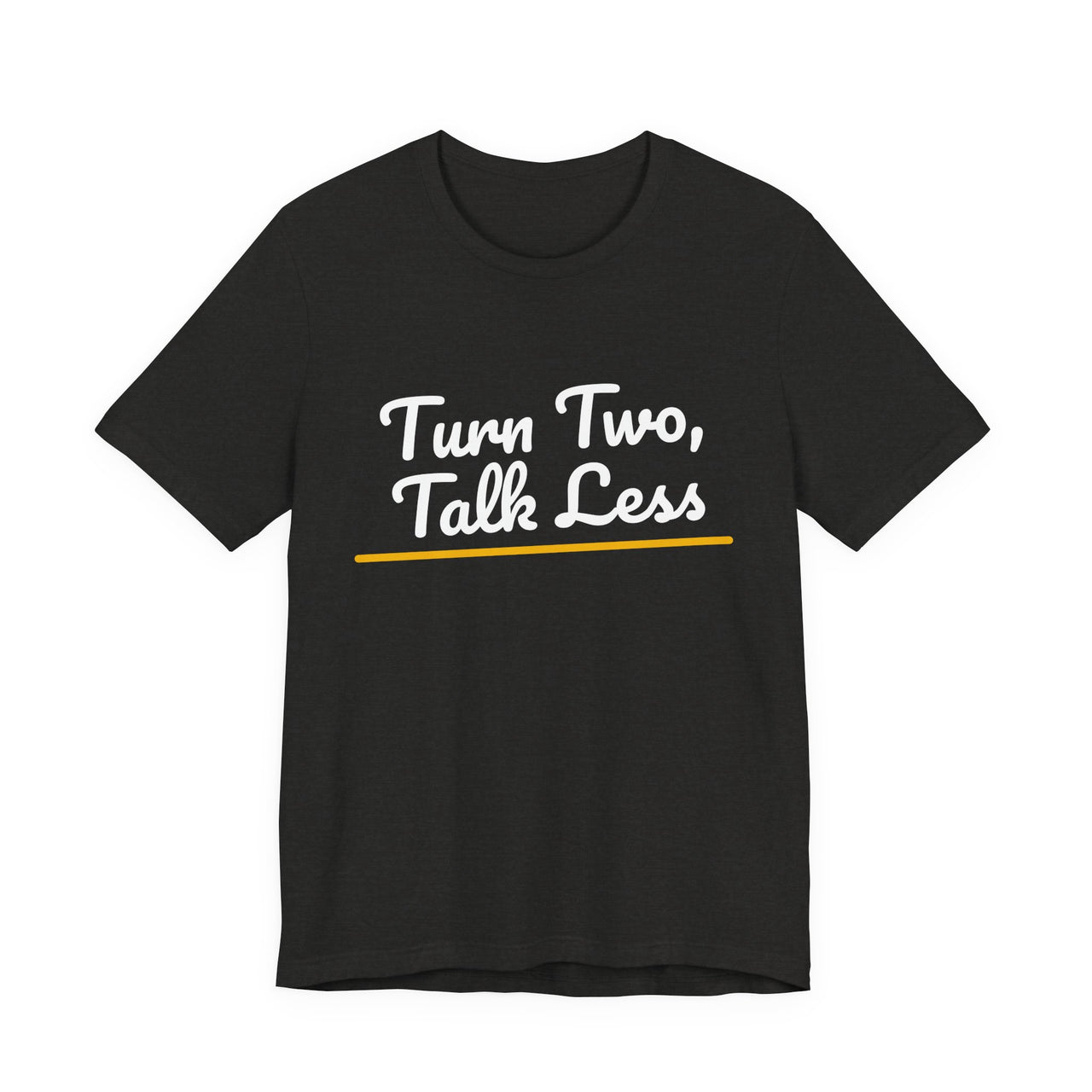 Turn Two, Talk Less — Baseball T-Shirt