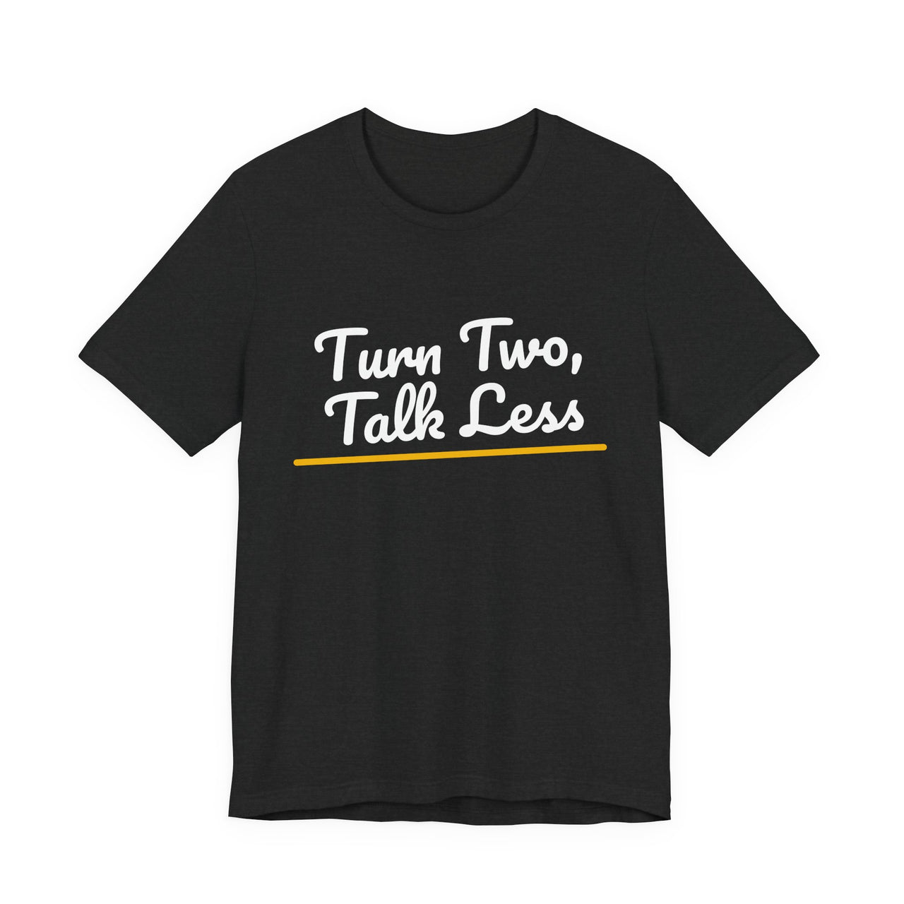 Turn Two, Talk Less — Baseball T-Shirt
