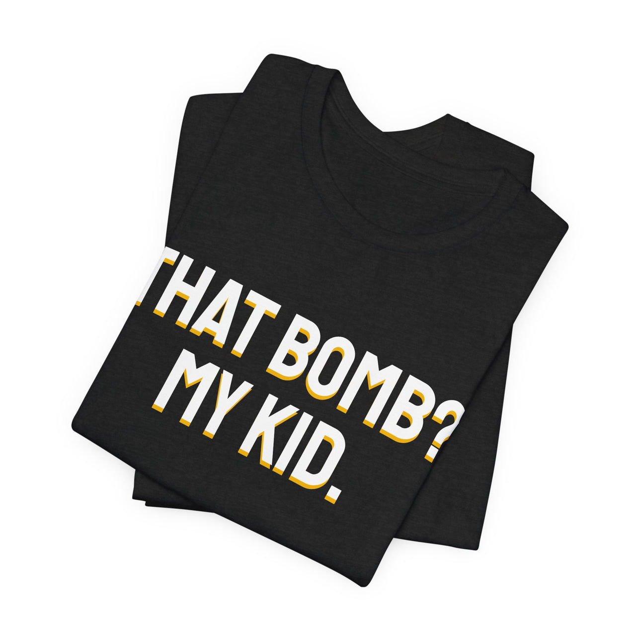 That Bomb? My Kid. — Baseball T-Shirt