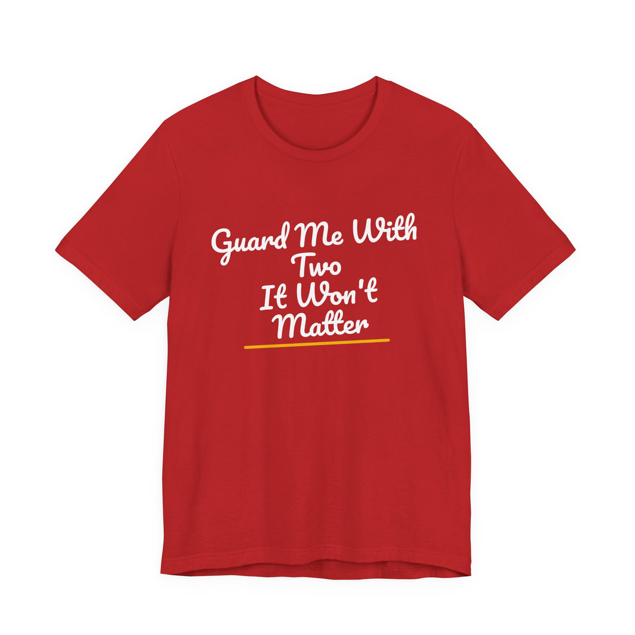 Guard Me With Two It Won't Matter — Basketball T-Shirt