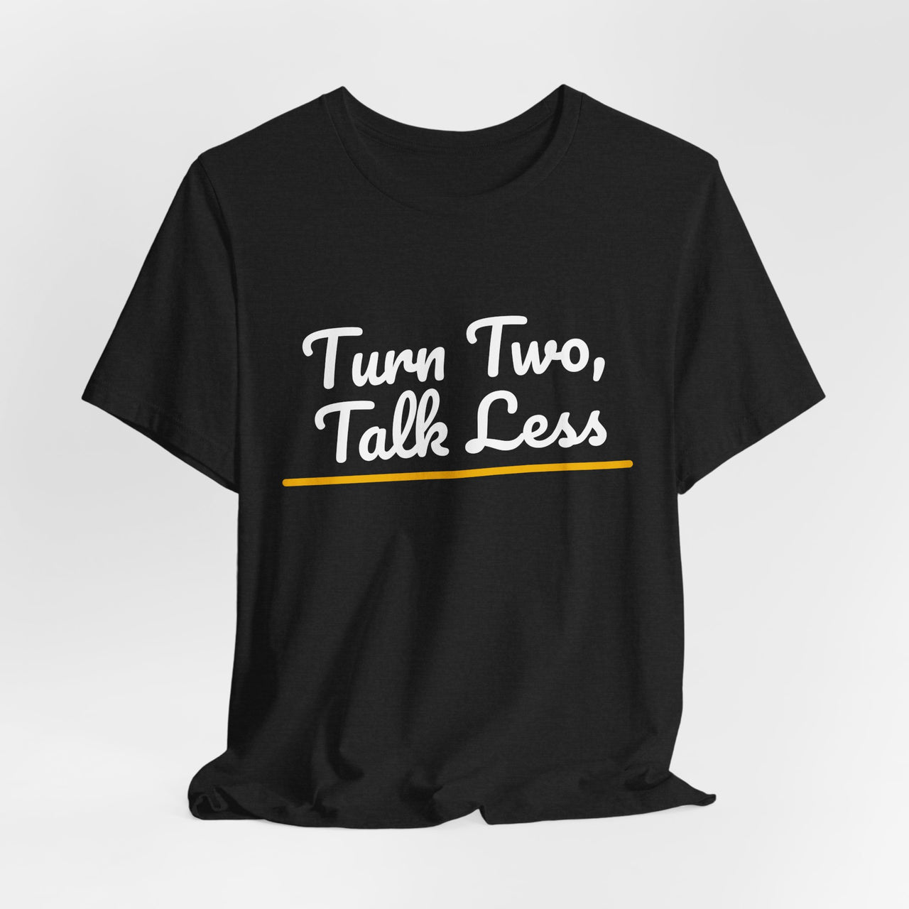 Turn Two, Talk Less — Baseball T-Shirt