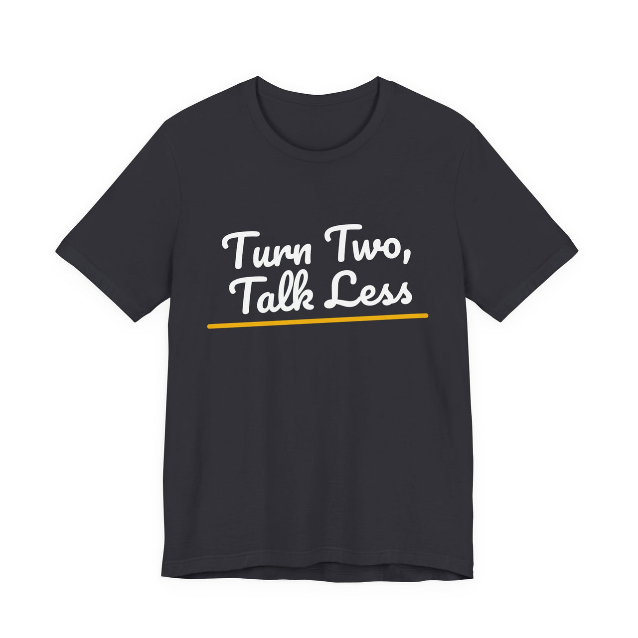 Turn Two, Talk Less — Baseball T-Shirt