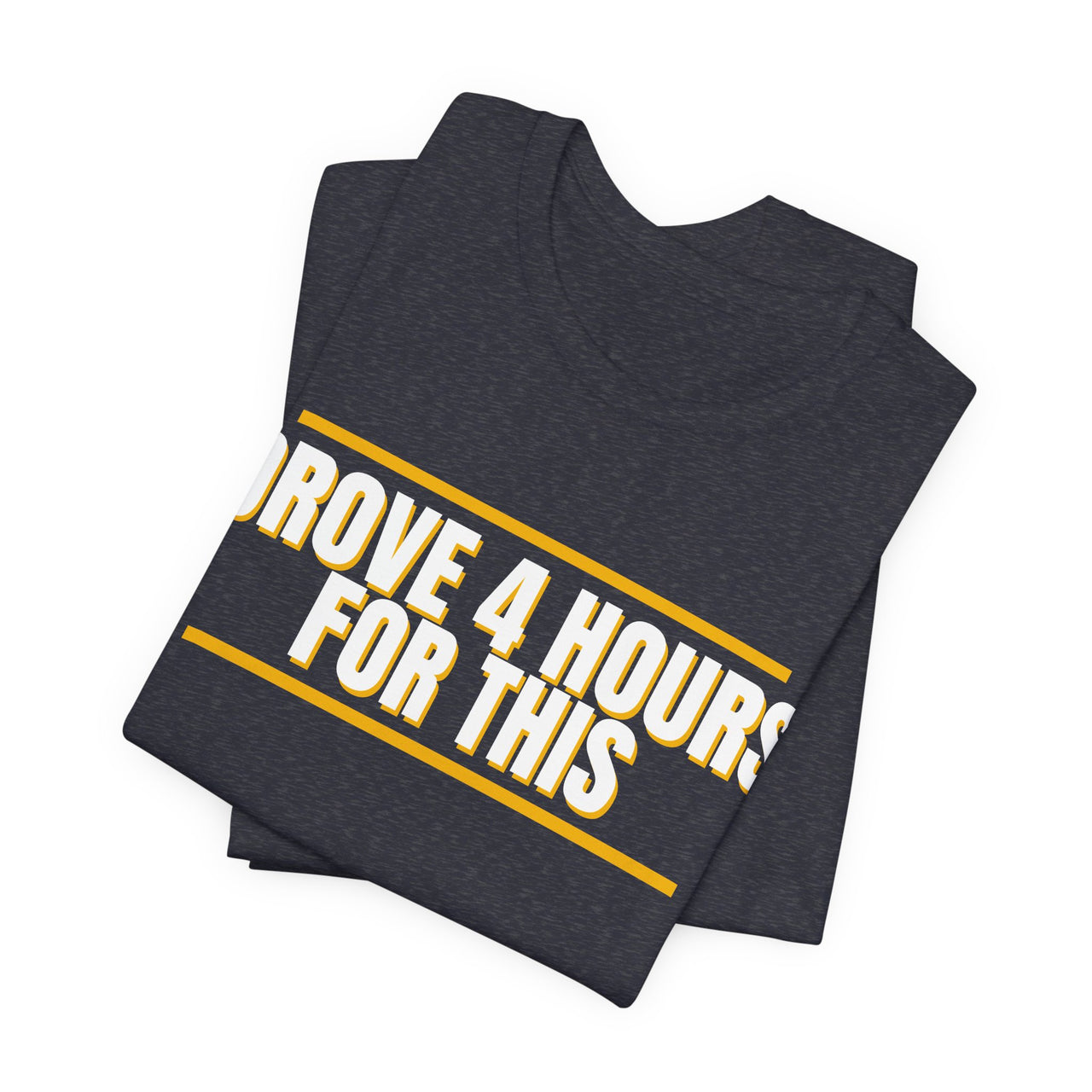Drove 4 Hours For This — Basketball T-Shirt