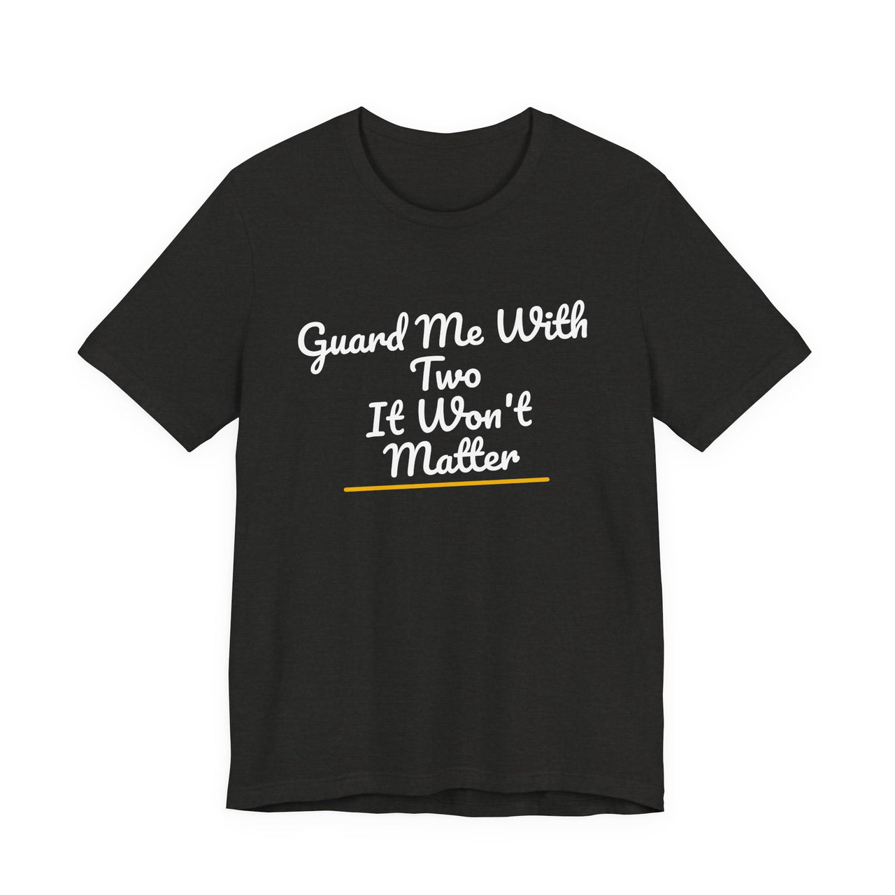 Guard Me With Two It Won't Matter — Basketball T-Shirt