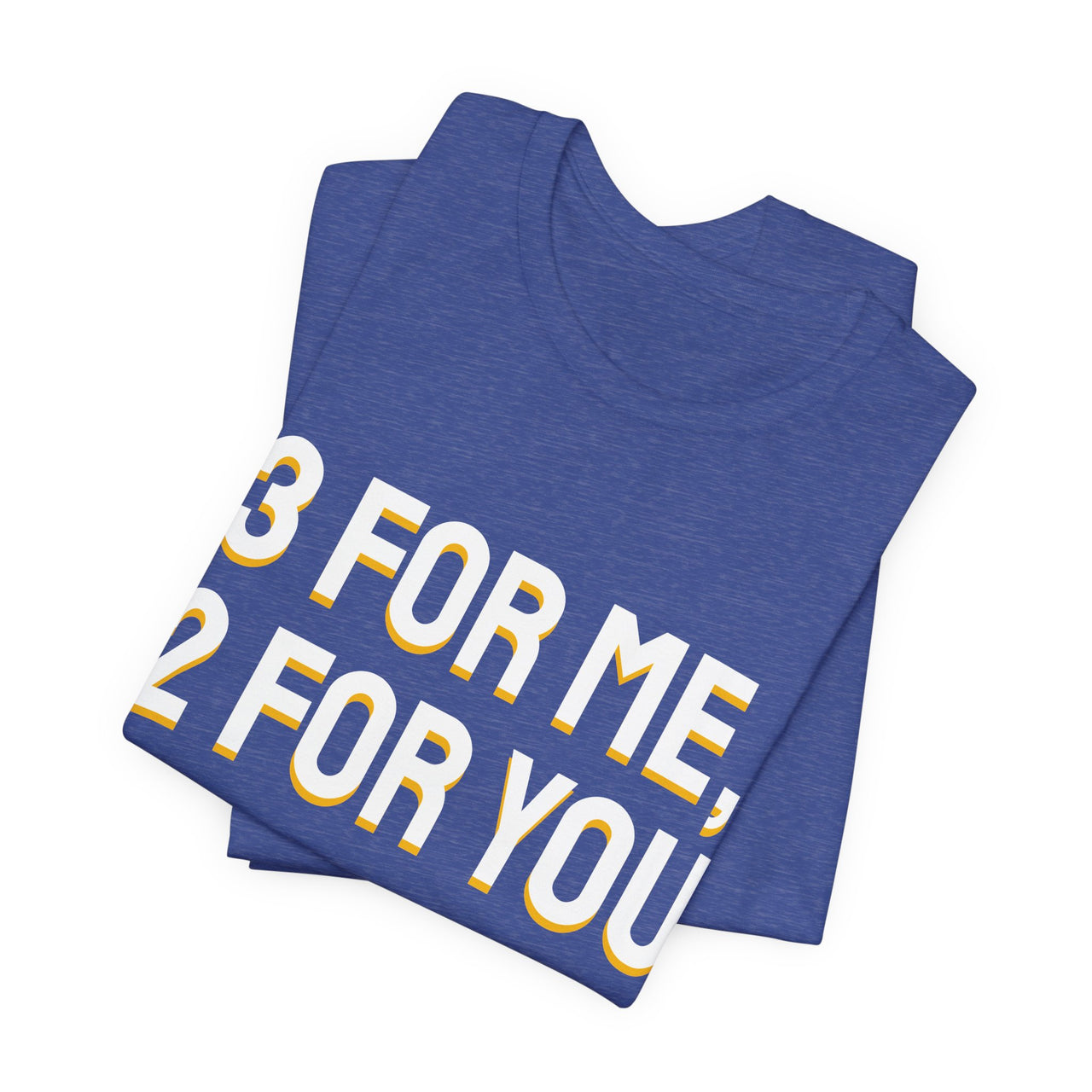 3 For Me, 2 For You — Basketball T-Shirt