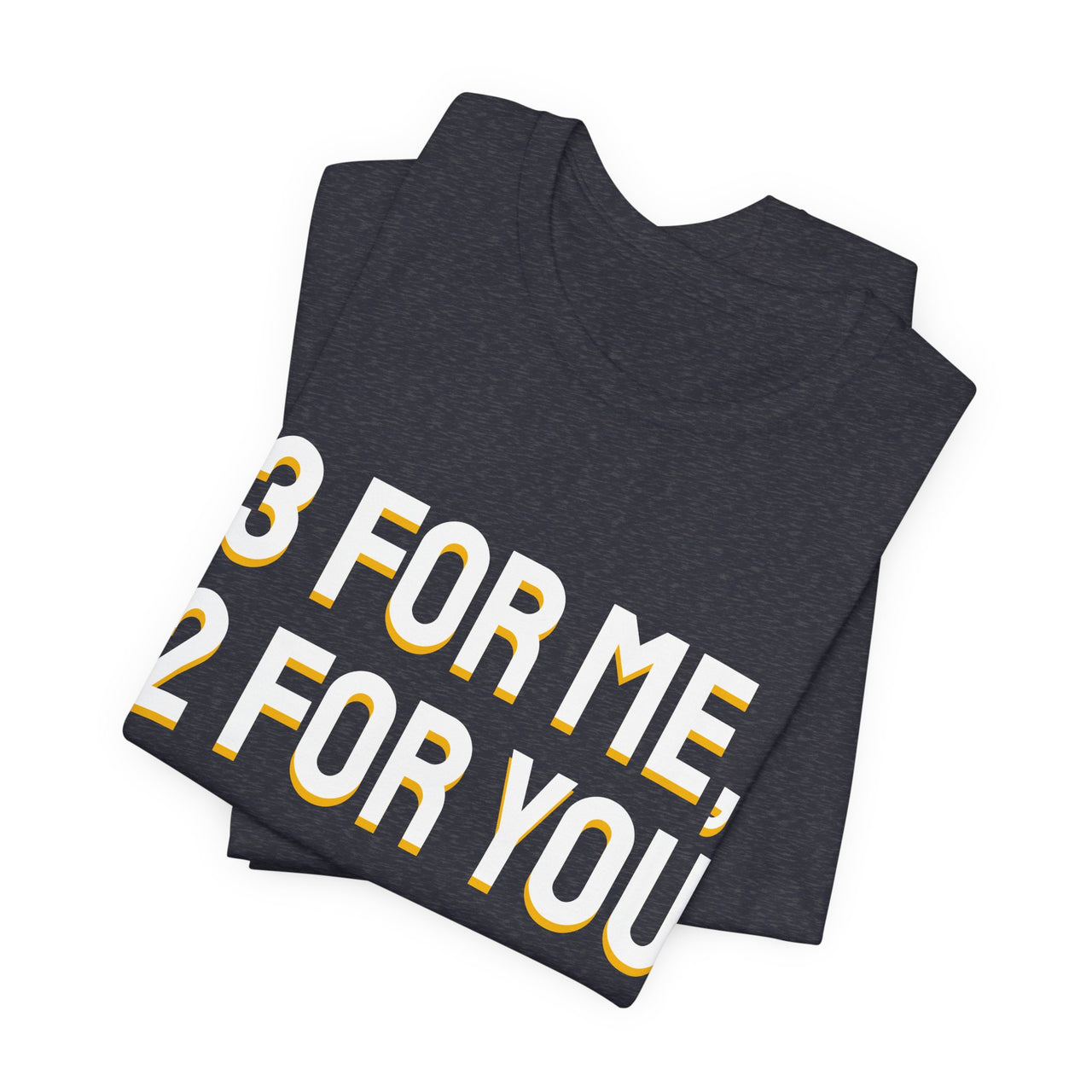 3 For Me, 2 For You — Basketball T-Shirt