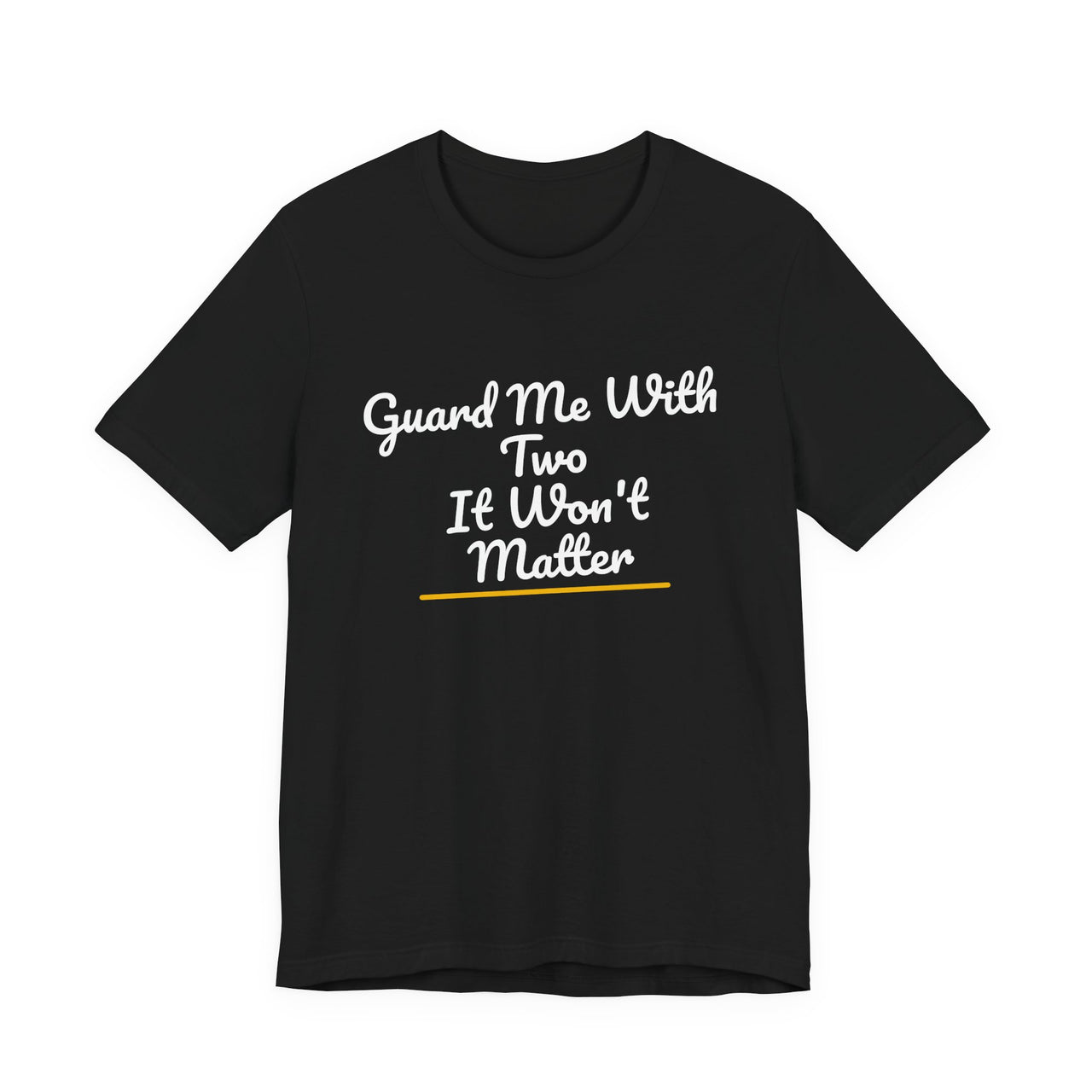 Guard Me With Two It Won't Matter — Basketball T-Shirt