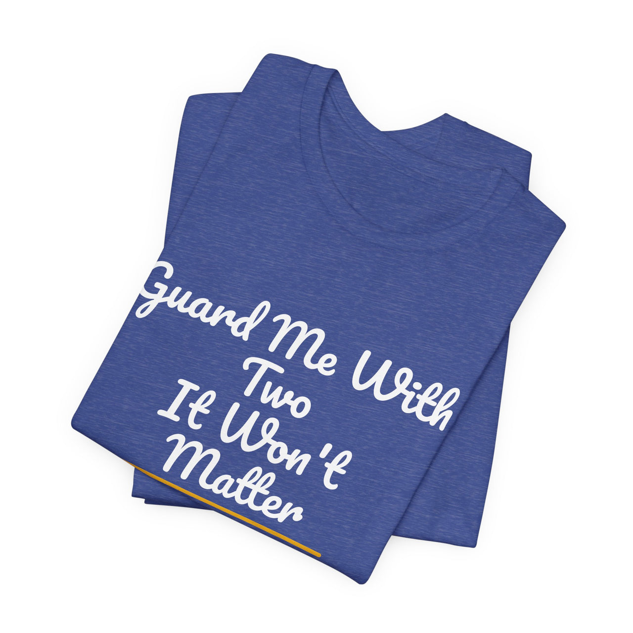 Guard Me With Two It Won't Matter — Basketball T-Shirt