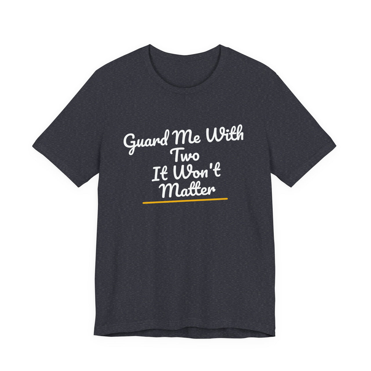 Guard Me With Two It Won't Matter — Basketball T-Shirt
