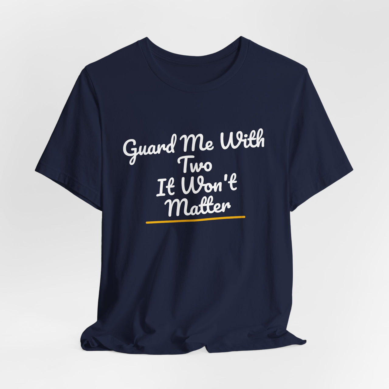Guard Me With Two It Won't Matter — Basketball T-Shirt