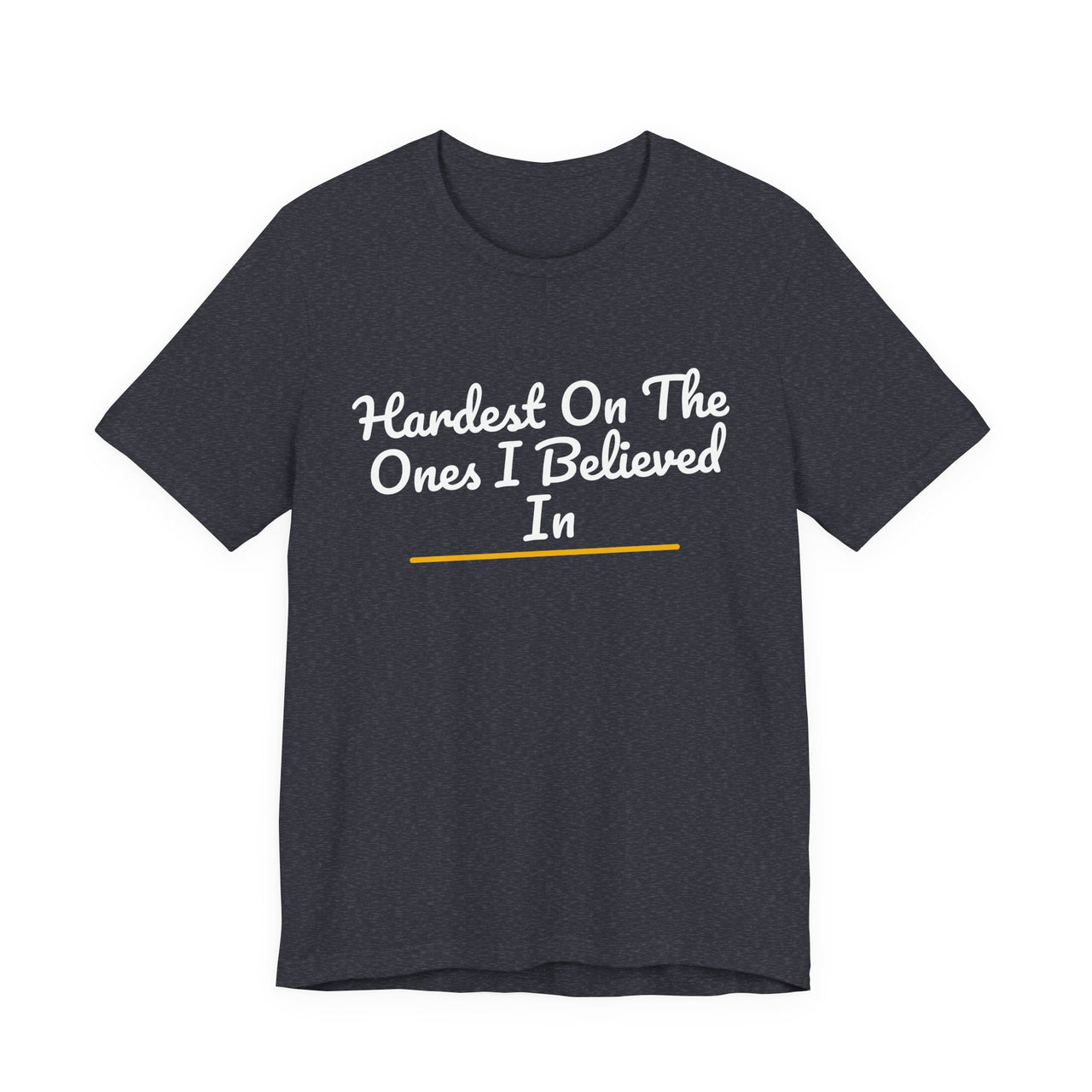 Hardest On The Ones I Believed In — Football T-Shirt