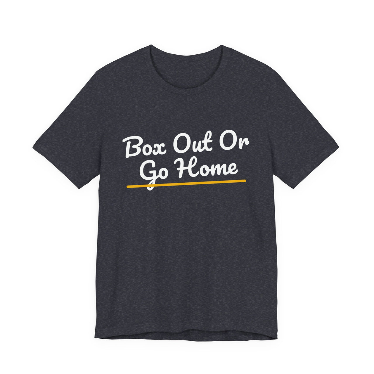 Box Out Or Go Home — Basketball T-Shirt