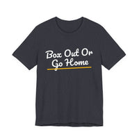 Thumbnail for Box Out Or Go Home — Basketball T-Shirt