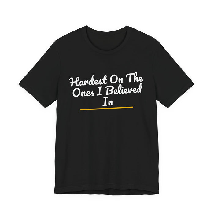 Hardest On The Ones I Believed In — Football T-Shirt