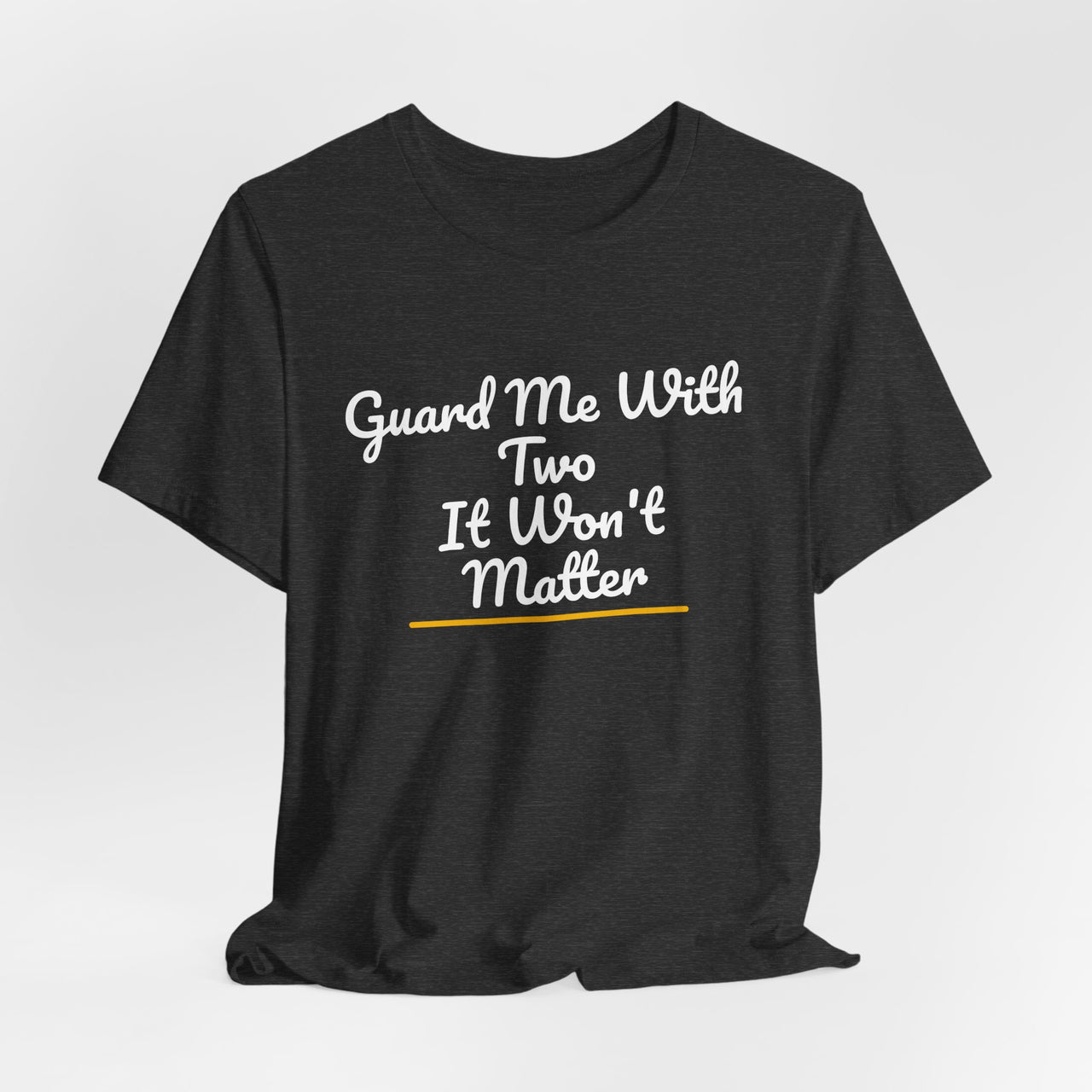 Guard Me With Two It Won't Matter — Basketball T-Shirt