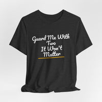 Thumbnail for Guard Me With Two It Won't Matter — Basketball T-Shirt