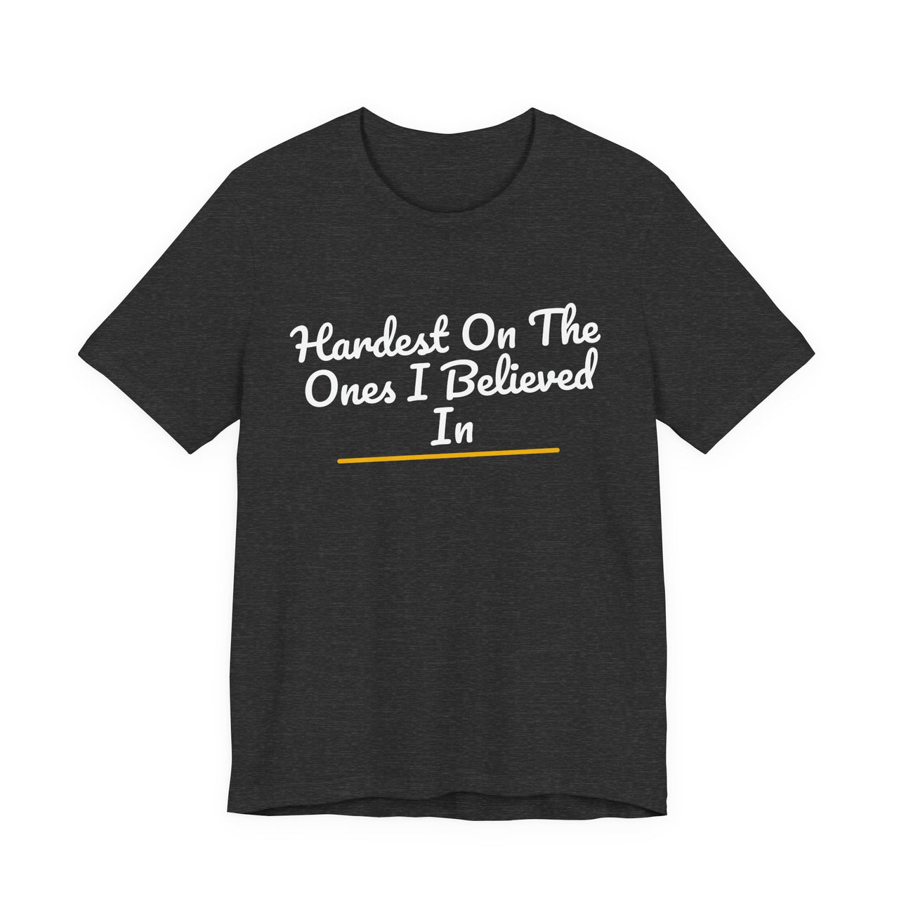 Hardest On The Ones I Believed In — Football T-Shirt