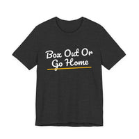 Thumbnail for Box Out Or Go Home — Basketball T-Shirt