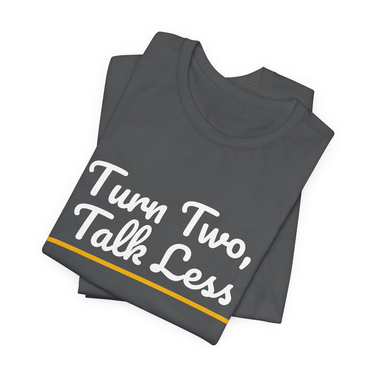Turn Two, Talk Less — Baseball T-Shirt