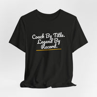 Thumbnail for Coach By Title. Legend By Record. — Basketball T-Shirt