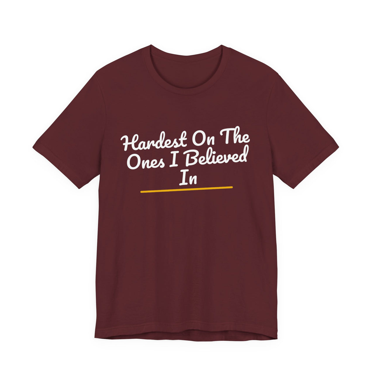 Hardest On The Ones I Believed In — Football T-Shirt