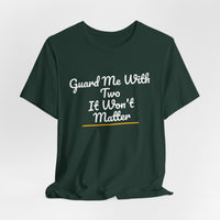 Thumbnail for Guard Me With Two It Won't Matter — Basketball T-Shirt