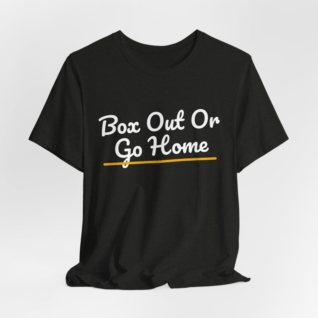 Box Out Or Go Home — Basketball T-Shirt