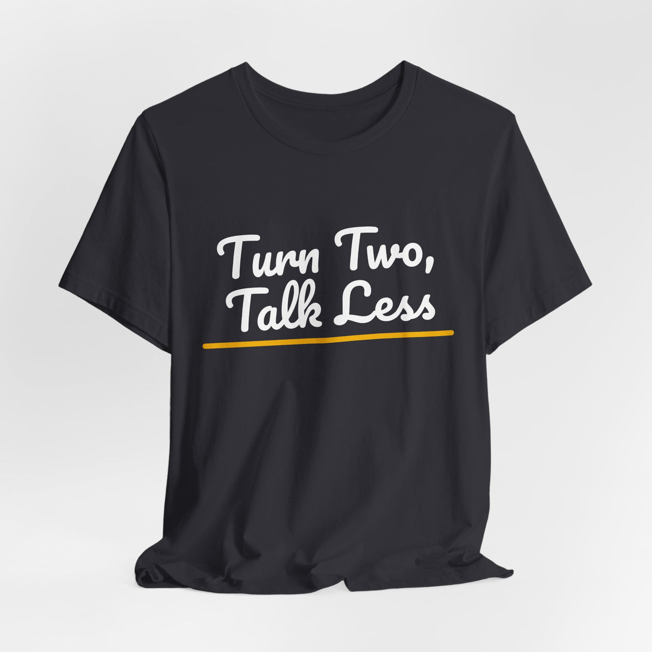 Turn Two, Talk Less — Baseball T-Shirt