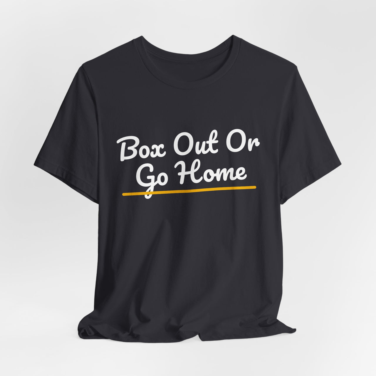 Box Out Or Go Home — Basketball T-Shirt