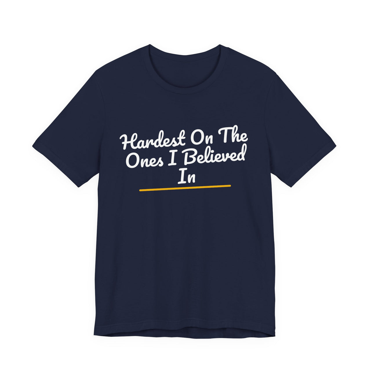 Hardest On The Ones I Believed In — Football T-Shirt