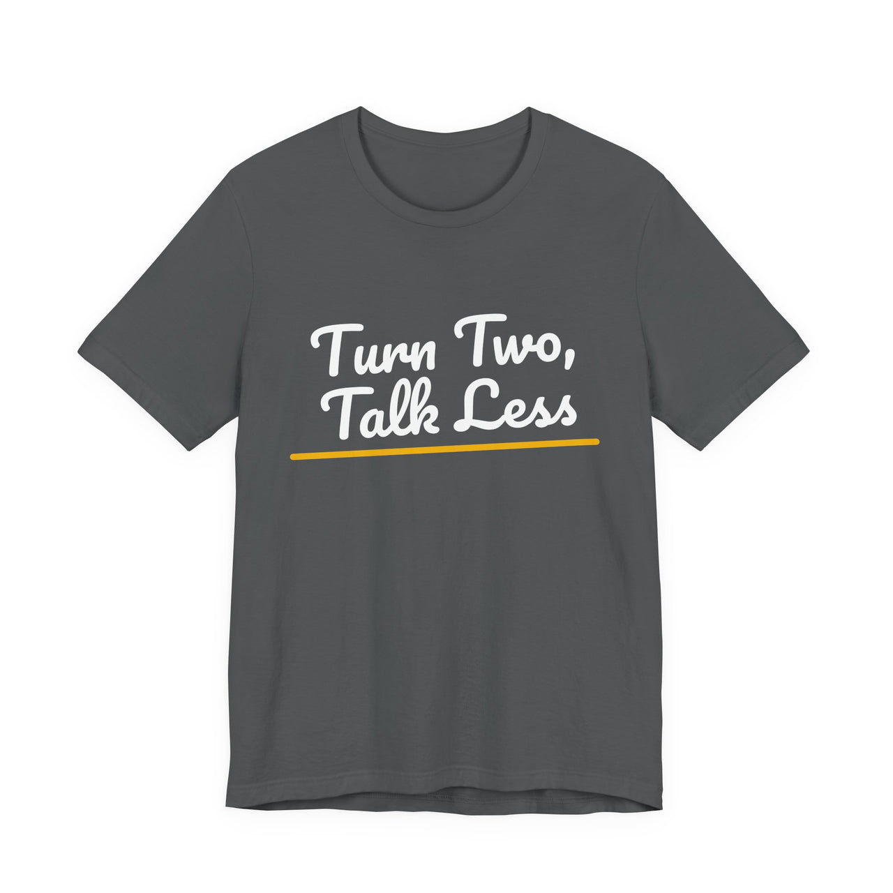Turn Two, Talk Less — Baseball T-Shirt