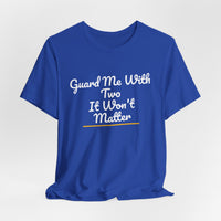 Thumbnail for Guard Me With Two It Won't Matter — Basketball T-Shirt