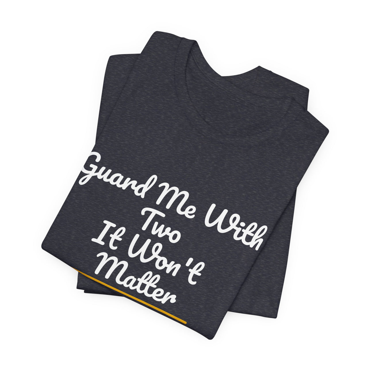Guard Me With Two It Won't Matter — Basketball T-Shirt