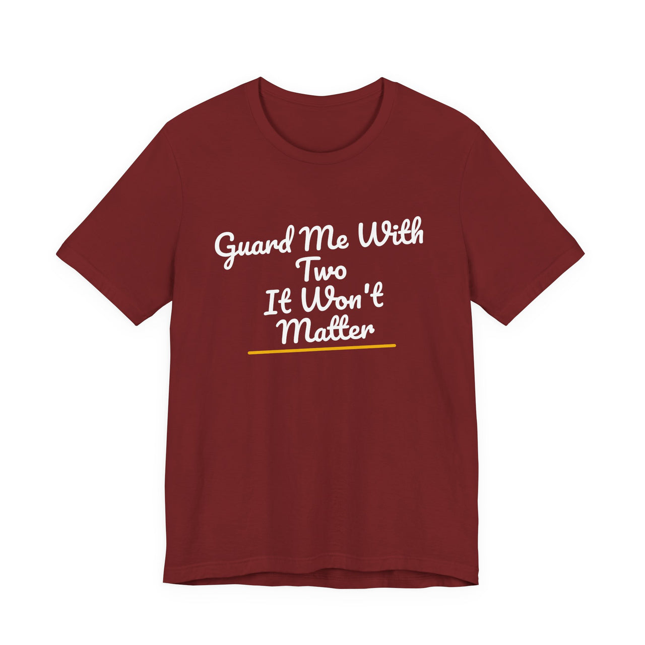 Guard Me With Two It Won't Matter — Basketball T-Shirt