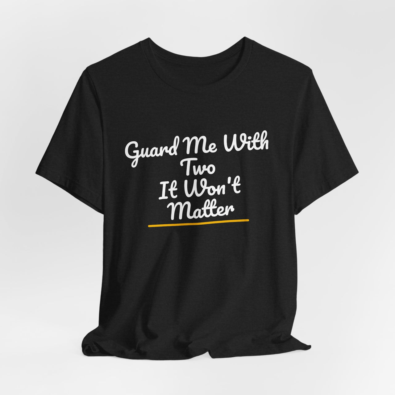 Guard Me With Two It Won't Matter — Basketball T-Shirt