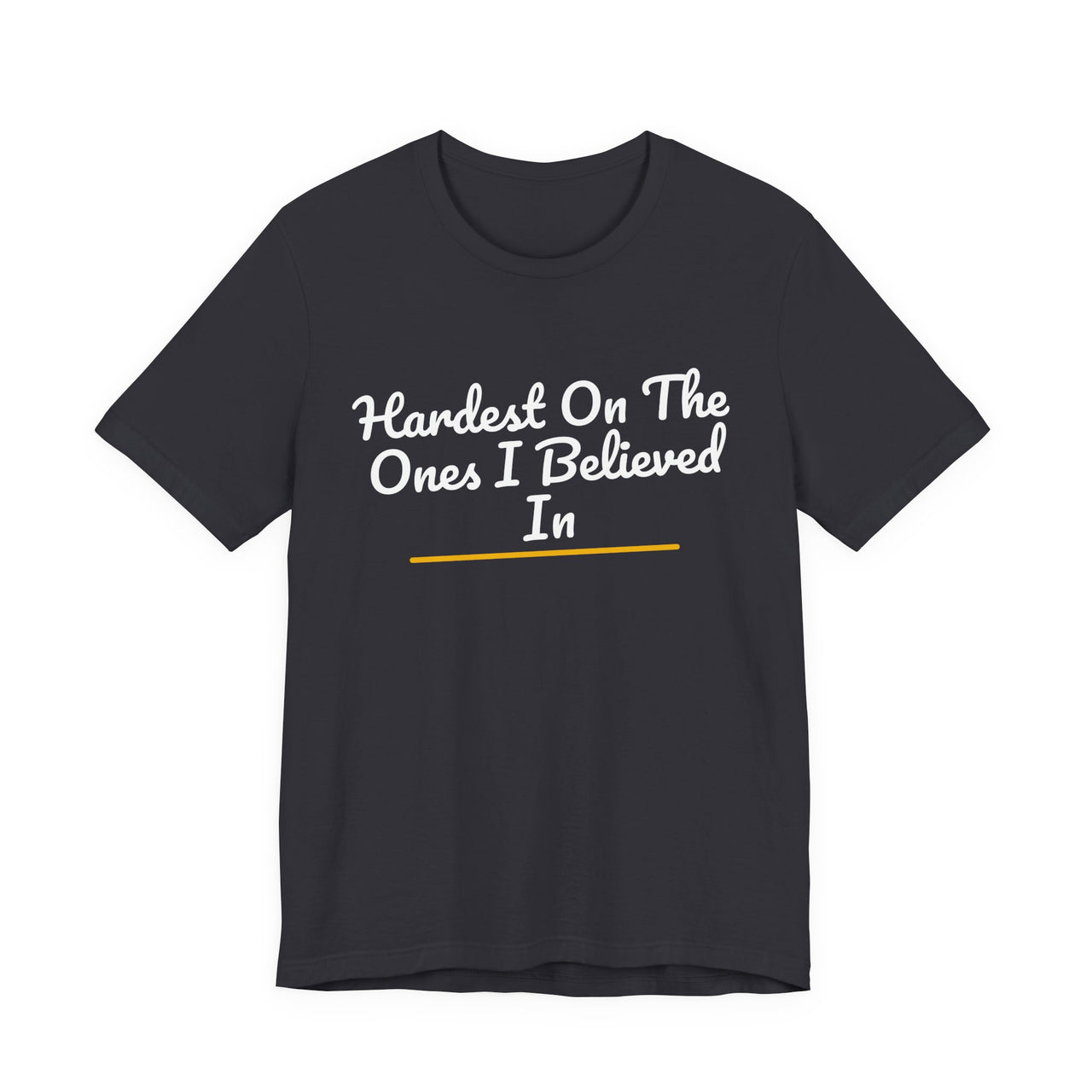Hardest On The Ones I Believed In — Football T-Shirt