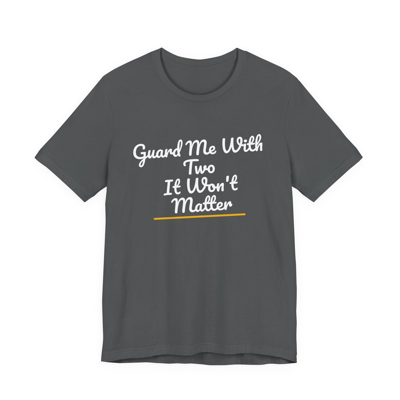Guard Me With Two It Won't Matter — Basketball T-Shirt