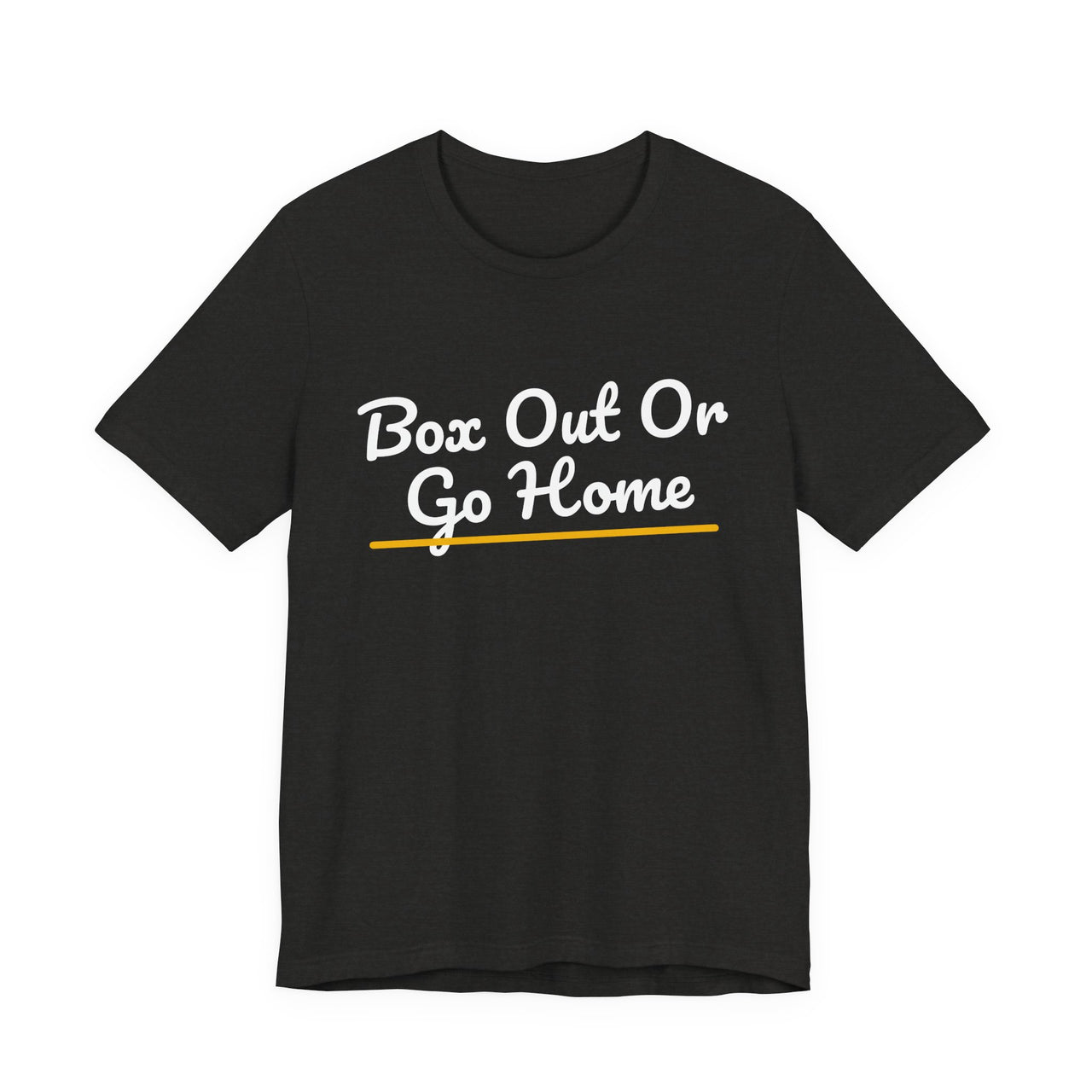 Box Out Or Go Home — Basketball T-Shirt