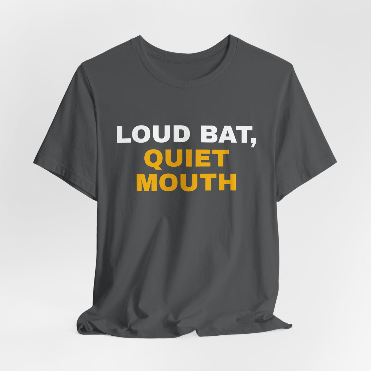 Loud Bat, Quiet Mouth — Baseball T-Shirt