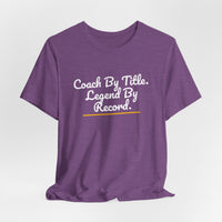 Thumbnail for Coach By Title. Legend By Record. — Basketball T-Shirt