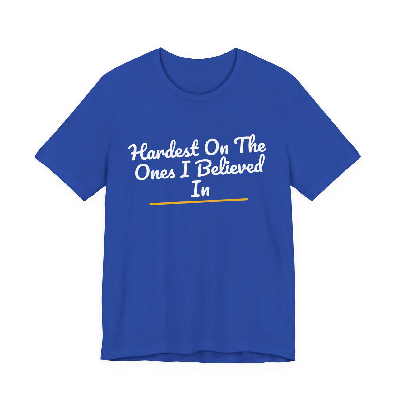Hardest On The Ones I Believed In — Football T-Shirt