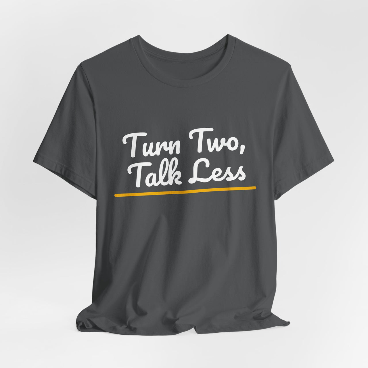 Turn Two, Talk Less — Baseball T-Shirt
