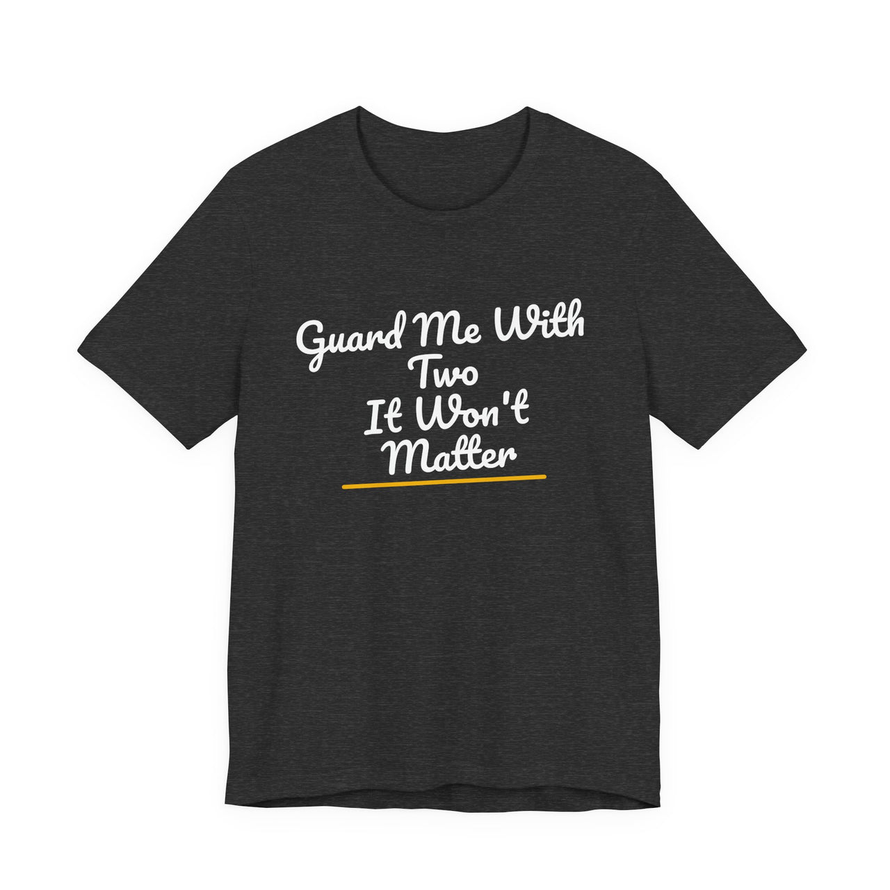 Guard Me With Two It Won't Matter — Basketball T-Shirt