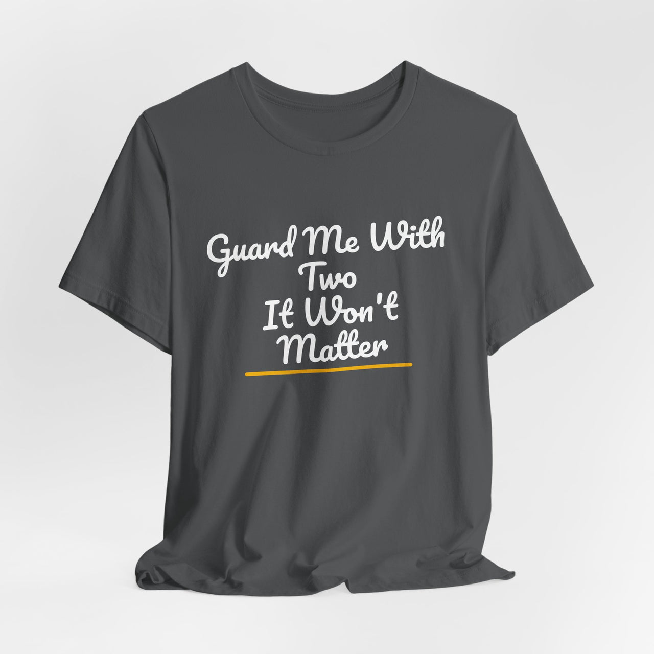 Guard Me With Two It Won't Matter — Basketball T-Shirt